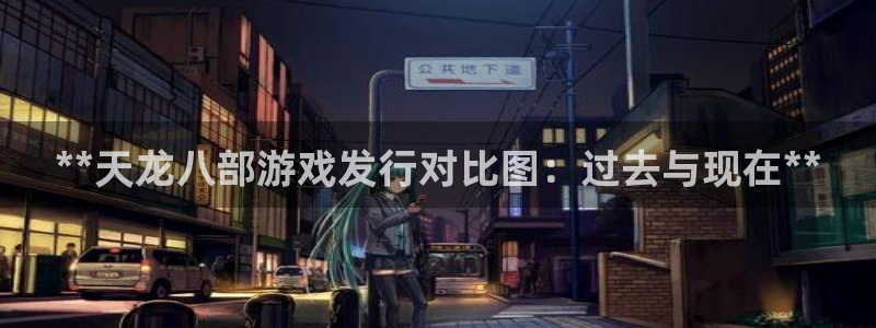 门徒平台着 58534I 平台：**天龙八部游戏发行对比图：过去与现在**