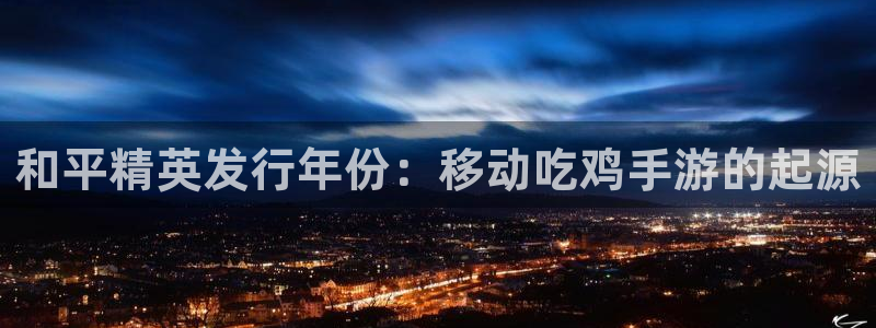 门徒平台上级：和平精英发行年份：移动吃鸡手游的起源