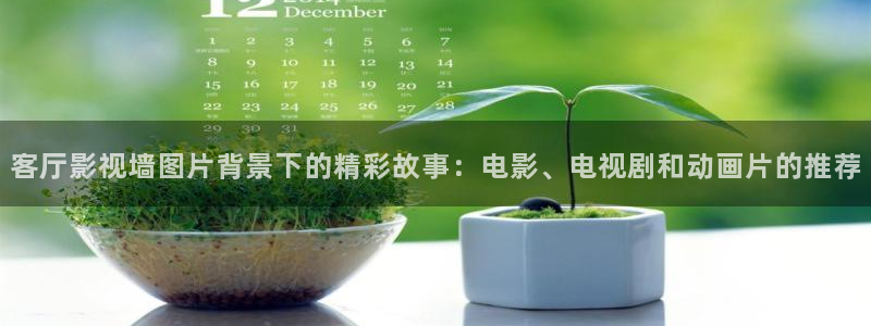 四库成人影院：客厅影视墙图片背景下的精彩故事：电影、电视剧和动画片的推荐